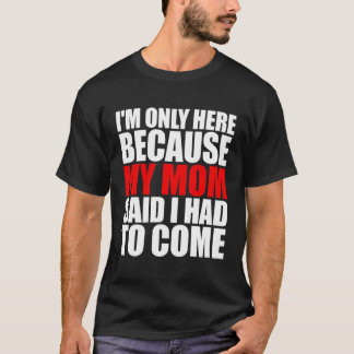 Camiseta Só Estou Aqui Porque Minha Mãe Disse Que Eu Tinha