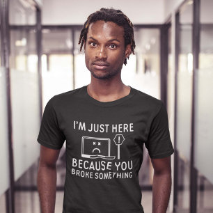 Camiseta Só estou aqui porque você quebrou algo