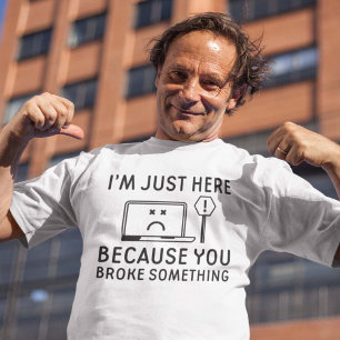 Camiseta Só estou aqui porque você quebrou alguma coisa