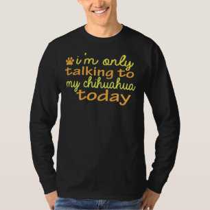 Camiseta Só Estou Falando Com Meu Chihuahua Hoje Engraçado
