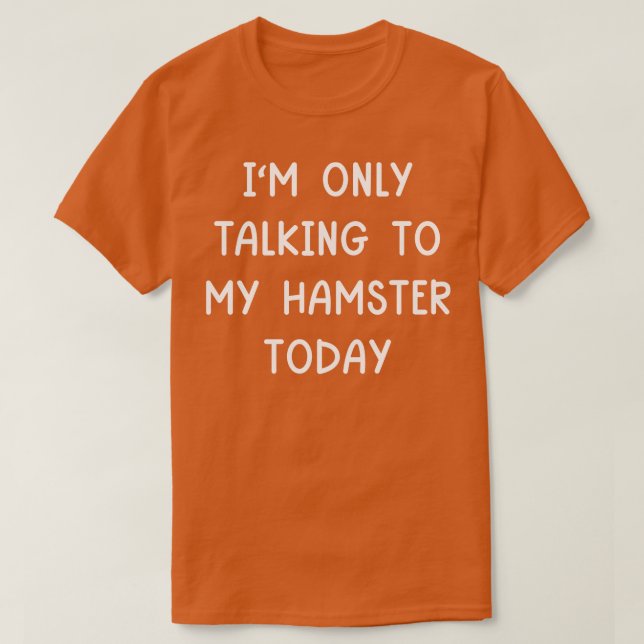 Camiseta Só Estou Falando Com Meu Hamster Hoje (Frente do Design)