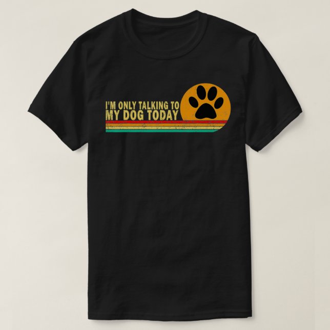 Camiseta Só estou falando com o meu cachorro hoje O Cachorr (Frente do Design)