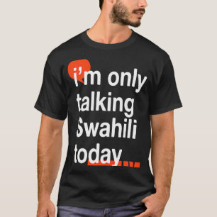Camiseta Só estou falando de Swahili hoje ugandan Humor Uga