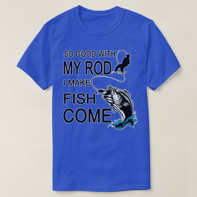 Camiseta So Good With My Rod I Make Fish Come  (Frente do Design)