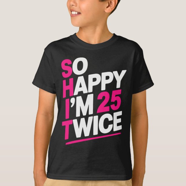 Camiseta So Happy Im 25 Twice _ Celebrate Turning Fifty Bda (Frente)