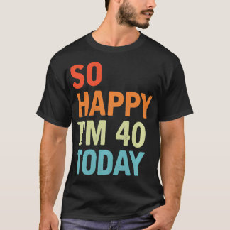 Camiseta So Happy I'm 40 Today Funny 40 Years Old 40th Birt