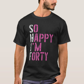 Camiseta So Happy I'm Forty - Birthday BDAY 40Th Birthday