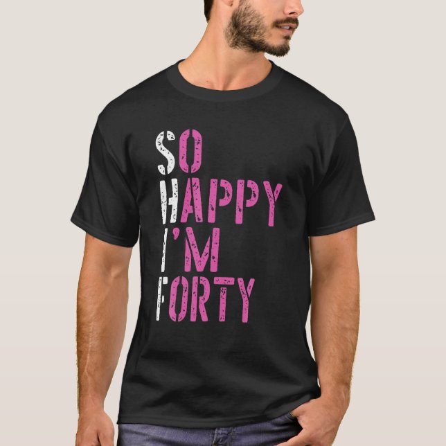 Camiseta So Happy I'm Forty - Birthday BDAY 40Th Birthday (Frente)