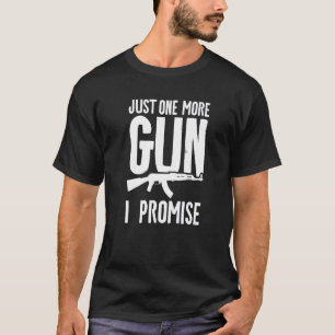 Camiseta Só Mais Uma Arma Que Prometo Para Um Entusiasta Da
