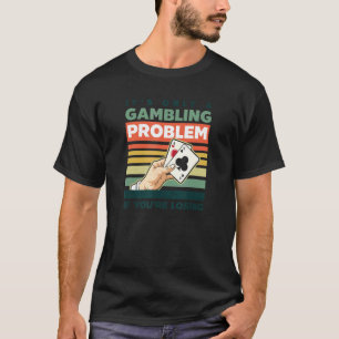 Camiseta Só o problema do jogo se você está perdendo o pôqu