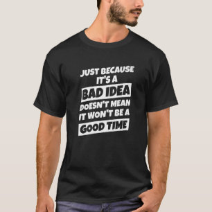 Camiseta Só porque é uma má ideia, bom momento