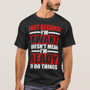 Camiseta Só porque estou acordada não significa que estou p