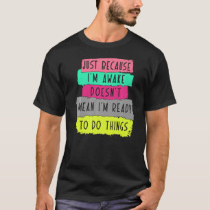 Camiseta só porque estou acordado não significa que estou p