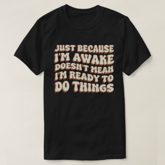 Camiseta Só porque sou o Awake não significa que estou pron