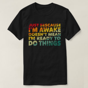 Camiseta Só porque sou o Awake não significa que estou pron