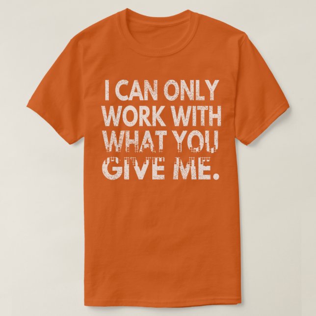 Camiseta Só Posso Trabalhar Com O Que Me Dás (Frente do Design)