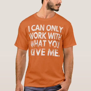 Camiseta Só Posso Trabalhar Com O Que Me Dás