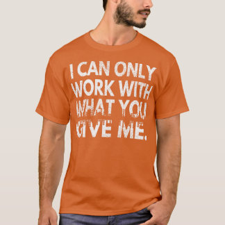 Camiseta Só Posso Trabalhar Com O Que Me Dás