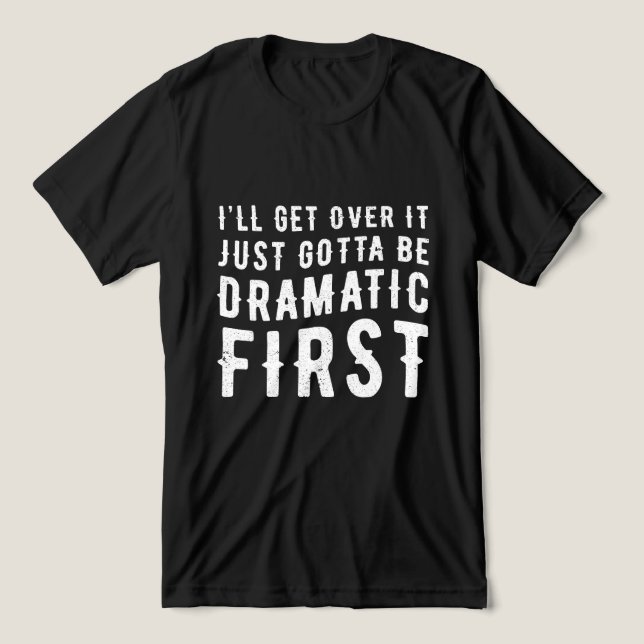 Camiseta Só precisa ser dramático primeiro (Design frontal)