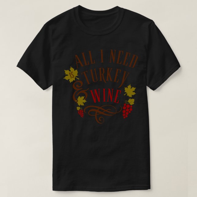 Camiseta Só preciso da Turquia e da Ação de Graças de Vinho (Frente do Design)