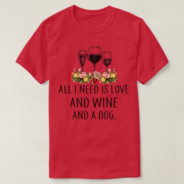 Camiseta Só Preciso De Amor E Vinho E Vinhos De Cão. (Frente do Design)