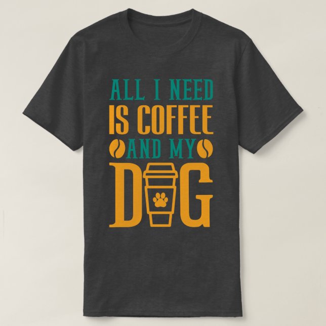 Camiseta Só Preciso De Café E Café De Cães. (Frente do Design)