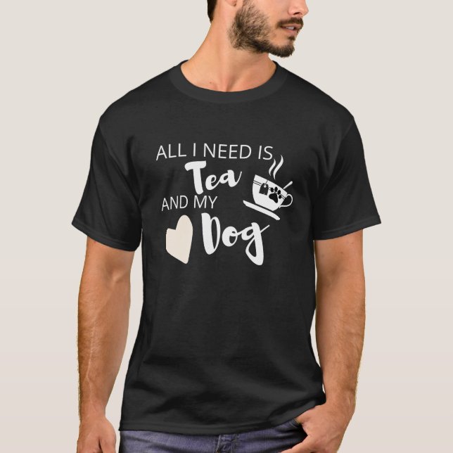 Camiseta Só preciso do Tea e do meu Cachorro Engraçado. (Frente)