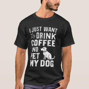 Camiseta Só Quero Beber Café E Dar Engraçado Aos Meus Cães.