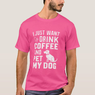Camiseta Só Quero Beber Café E Dar Engraçado Aos Meus Cães.