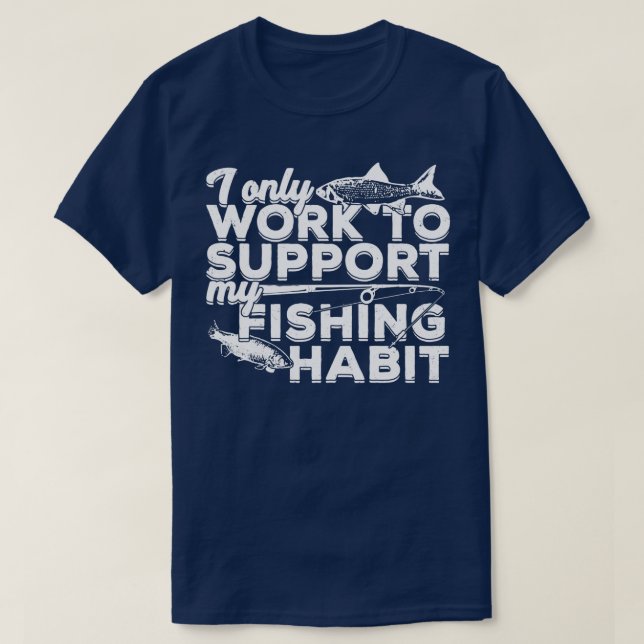 Camiseta Só Trabalho Para Apoiar O Meu Hábito De Pesca (Frente do Design)