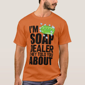 Camiseta Soap Dealer Im negociante de sabão que eles lhe co