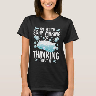 Camiseta Soap Making or Thinking About It Soap Maker