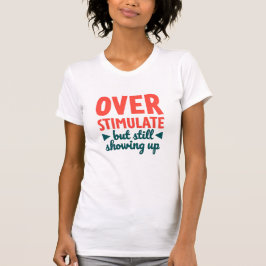 Camiseta Sobrestimulado, Mas Ainda Comparecendo Texto