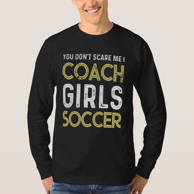 Camiseta Soccer You don't scare me I coach girls soccer  Qu (Frente)