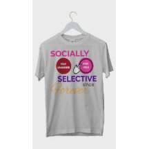 SOCIALLY SELECTIVE SINCE FOREVER - Funny Shirt