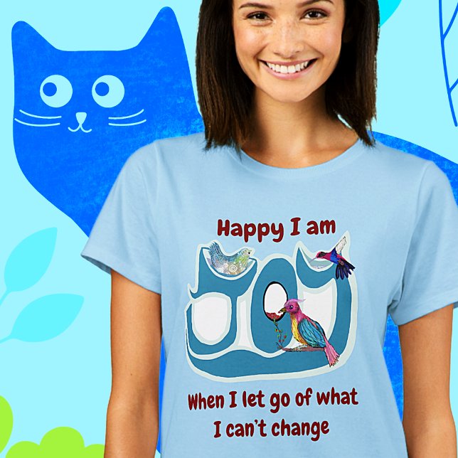 Camiseta Solte! Seja a mudança! (Happy I am when I let go of what I can't change)