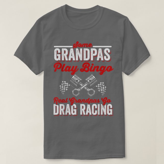 Camiseta Some Grandpas Play Bingo Real Grandpas Go Drag Rac (Frente do Design)
