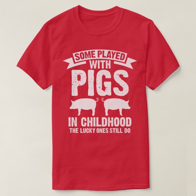 Camiseta Some played with pigs in childhood the lucky ones  (Frente do Design)