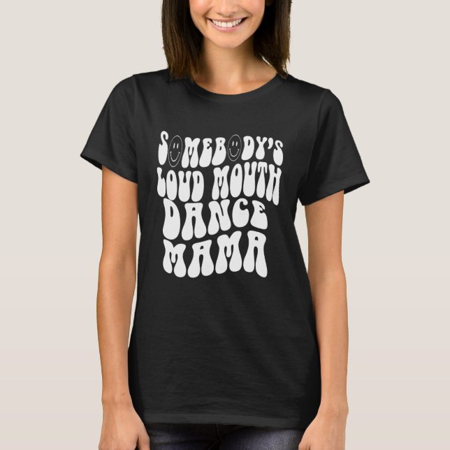 Camiseta Somebody s Loud Mouth Dance Mama  Perfect present  (Frente)