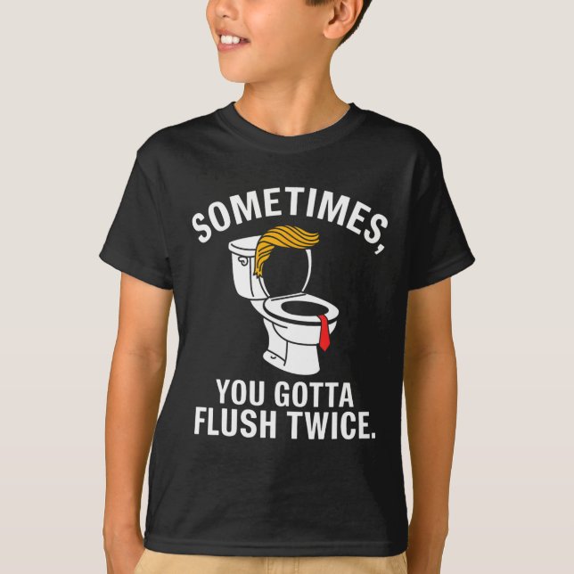 Camiseta Sometime You Gotta Flush Twice Trump  (Frente)