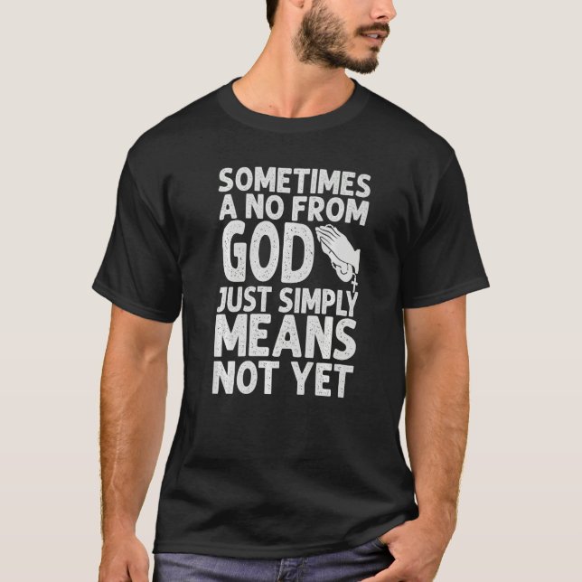 Camiseta Sometimes A No From God Just Simply Means Not Yet  (Frente)