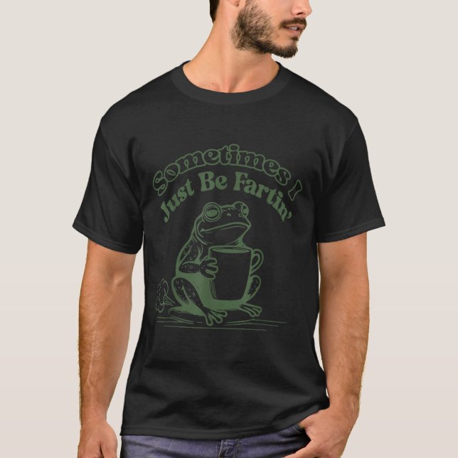 Camiseta Sometimes I Just Be Fartin' Frog Humor Men Woman  (Frente)