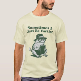 Camiseta Sometimes I Just Be Fartin, Funny Frog Meme