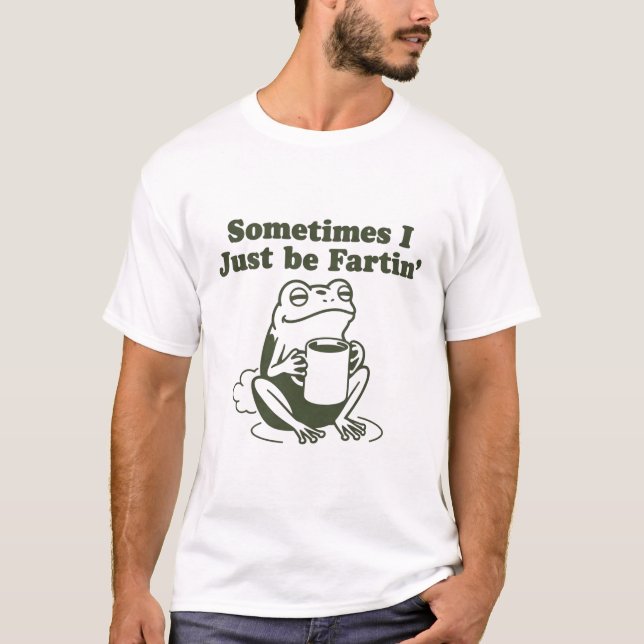 Camiseta Sometimes I Just Be Fartin Funny Frog Unhinged  (Frente)