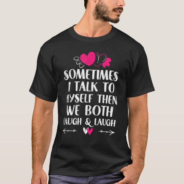 Camiseta Sometimes I Talk To Myself Then We Both Laugh and  (Frente)
