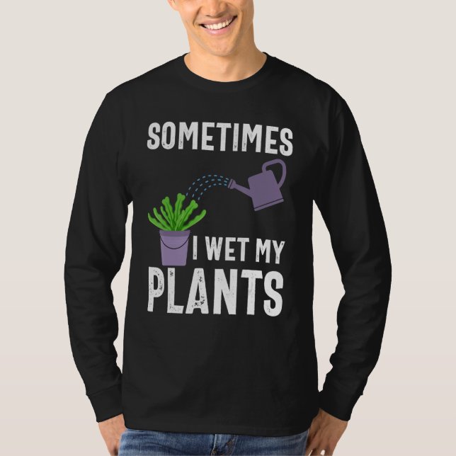 Camiseta Sometimes I Wet My Plants Funny Gardener Gardening (Frente)