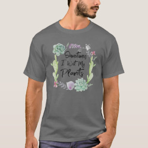 Camiseta Sometimes I Wet My Plants T   Gardening T