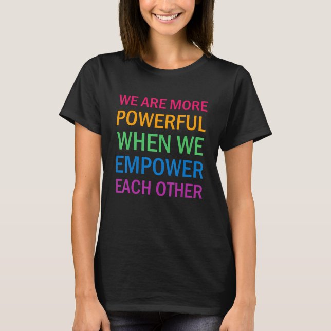 Camiseta Somos Mais Poderosos Quando Nos Empoderamos Uns Ao (Frente)