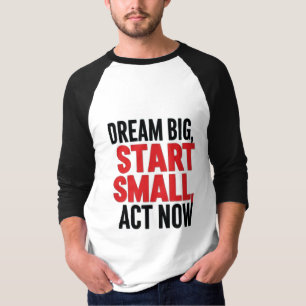 Camiseta Sonhe Grande, Comece Pequeno, Atue Agora