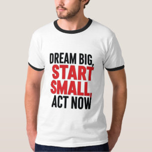 Camiseta Sonhe Grande, Comece Pequeno, Atue Agora